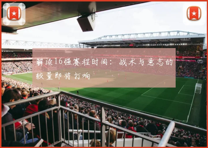 解读16强赛程时间：战术与意志的较量即将打响